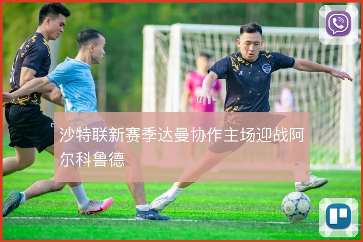 沙特联新赛季达曼协作主场迎战阿尔科鲁德
