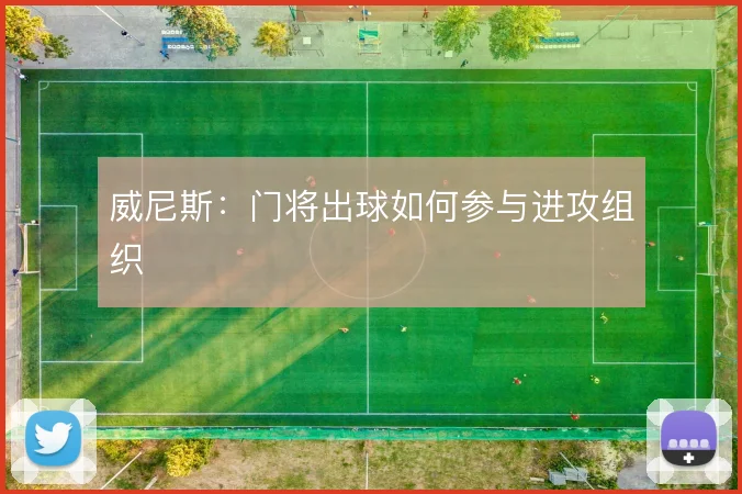 威尼斯:门将出球如何参与进攻组织