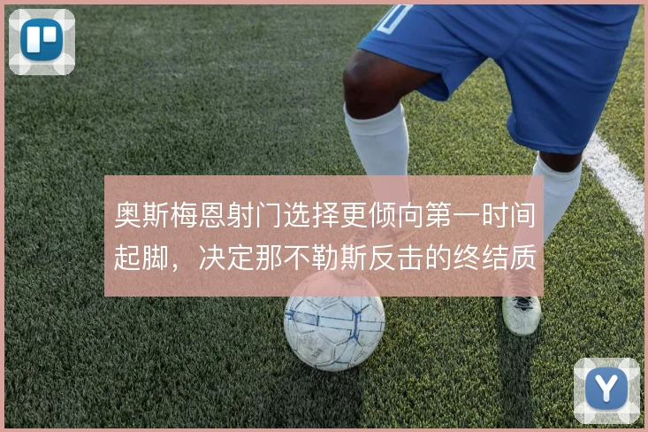 奥斯梅恩射门选择更倾向第一时间起脚,决定那不勒斯反击的终结质量