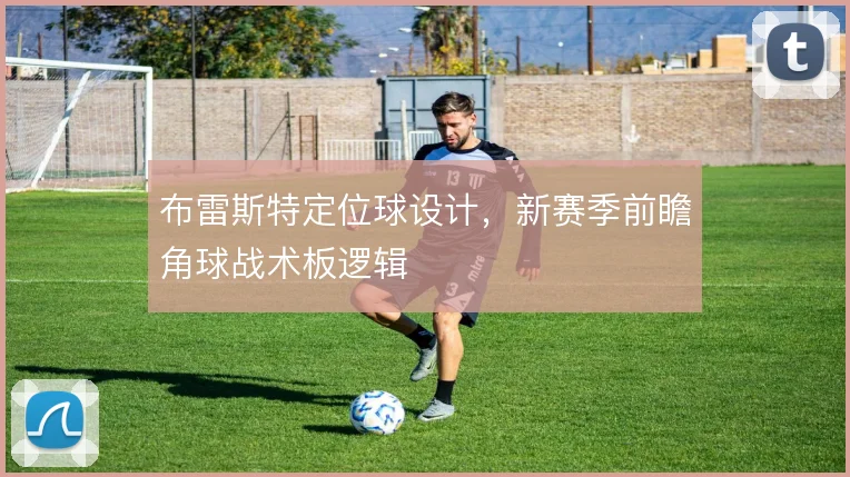 布雷斯特定位球设计，新赛季前瞻角球战术板逻辑