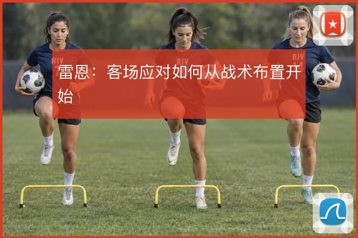 雷恩：客场应对如何从战术布置开始