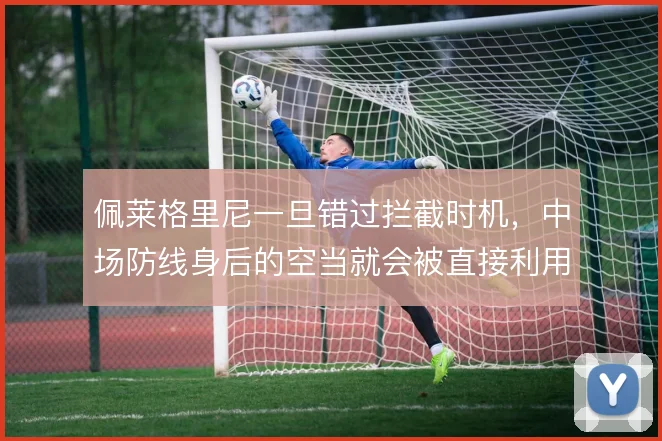 佩莱格里尼一旦错过拦截时机,中场防线身后的空当就会被直接利用