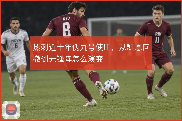 热刺近十年伪九号使用,从凯恩回撤到无锋阵怎么演变