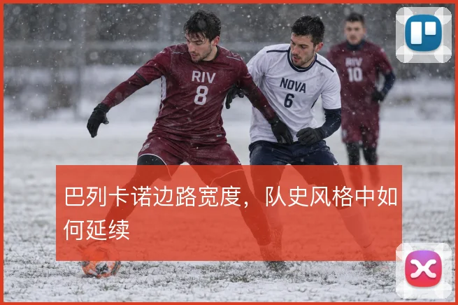 巴列卡诺边路宽度，队史风格中如何延续
