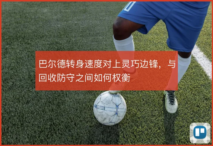 巴尔德转身速度对上灵巧边锋,与回收防守之间如何权衡