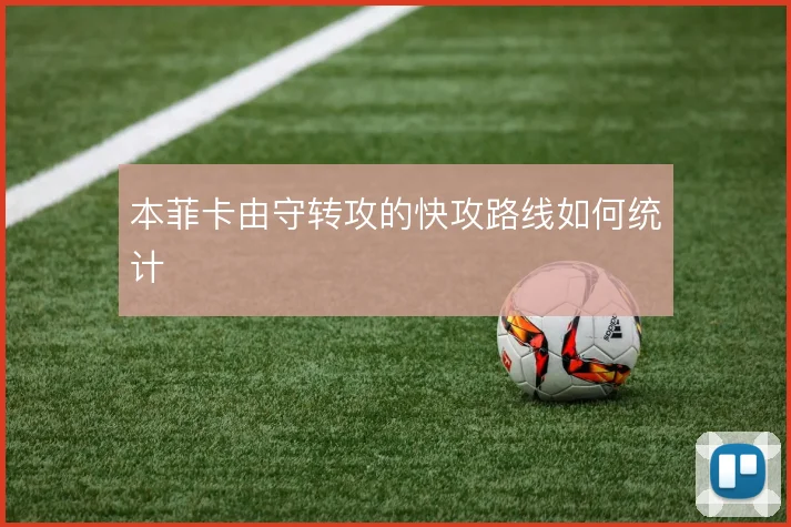 本菲卡由守转攻的快攻路线如何统计