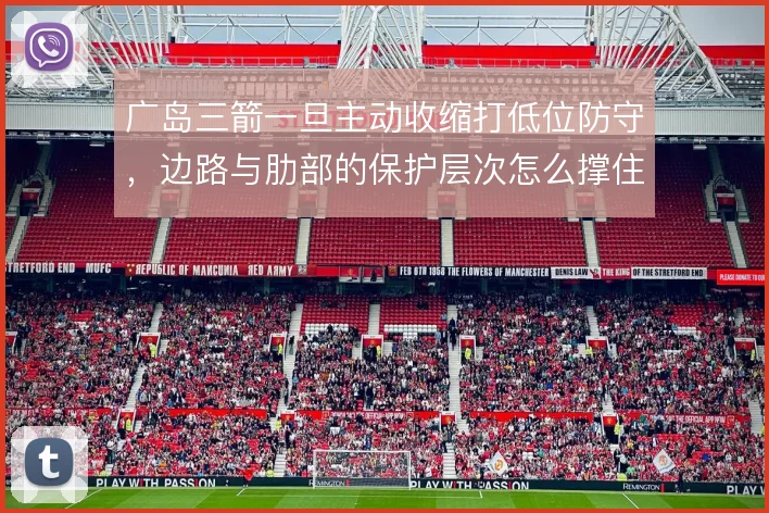 广岛三箭一旦主动收缩打低位防守，边路与肋部的保护层次怎么撑住